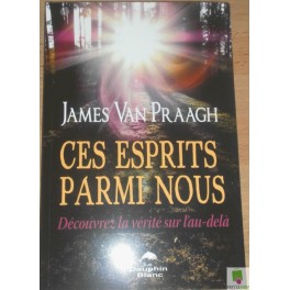 Ces esprits parmi nous - James Van Praagh